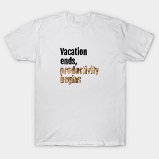 Vacation ends, productivity begins T-Shirt